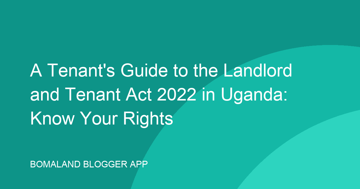 A Tenant’s Guide to the Landlord and Tenant Act 2022 in Uganda: Know Your Rights
