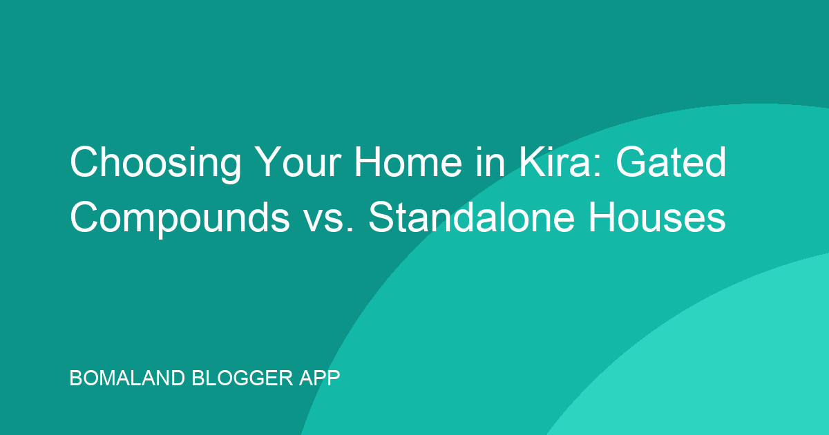 Choosing Your Home in Kira: Gated Compounds vs. Standalone Houses