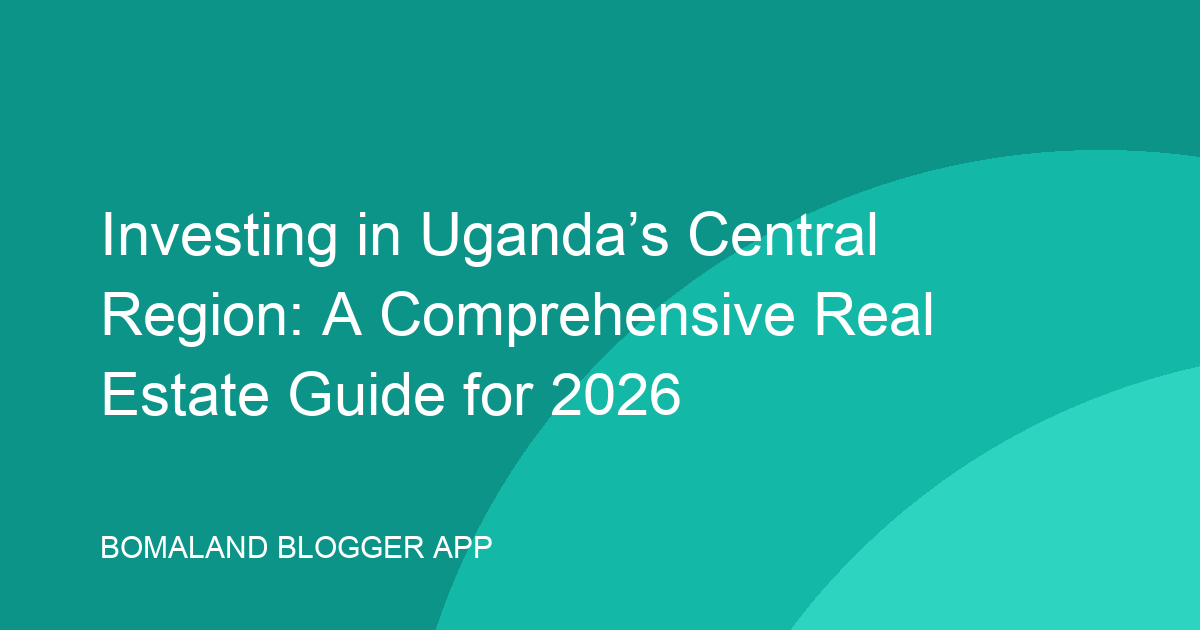 Investing in Uganda’s Central Region: A Comprehensive Real Estate Guide for 2026