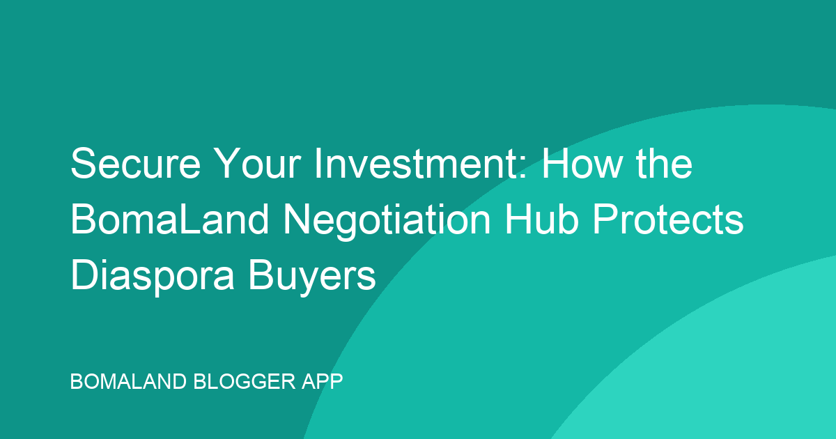 Secure Your Investment: How the BomaLand Negotiation Hub Protects Diaspora Buyers