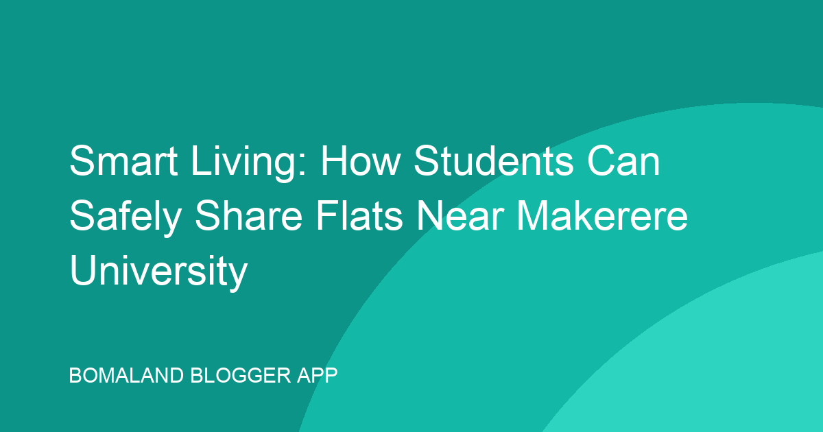 Smart Living: How Students Can Safely Share Flats Near Makerere University