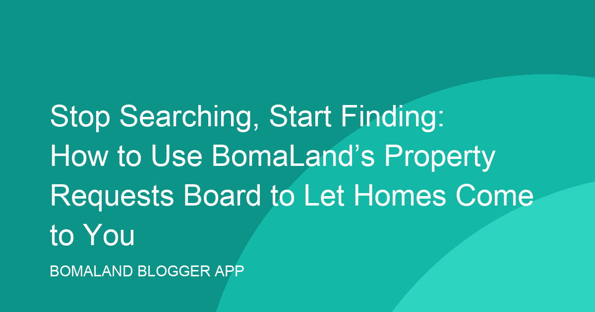 Stop Searching, Start Finding: How to Use BomaLand’s Property Requests Board to Let Homes Come to You