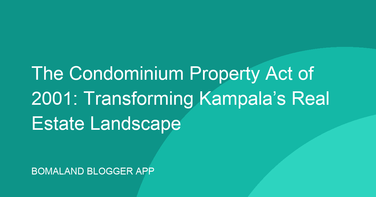 The Condominium Property Act of 2001: Transforming Kampala’s Real Estate Landscape
