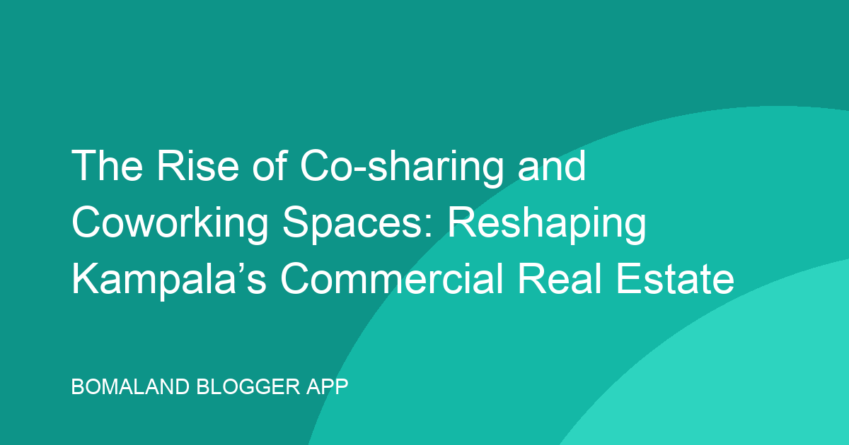 The Rise of Co-sharing and Coworking Spaces: Reshaping Kampala’s Commercial Real Estate