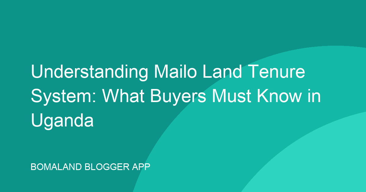 Understanding Mailo Land Tenure System: What Buyers Must Know in Uganda